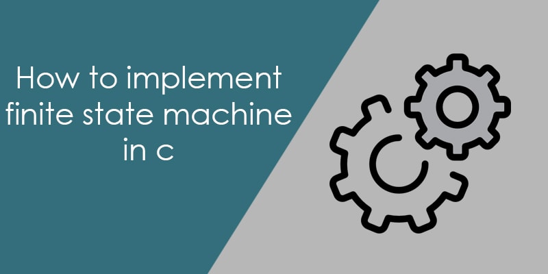 How To Implement Finite State Machine In C Aticleworld