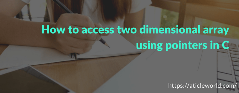 How to access two dimensional array using pointers in C