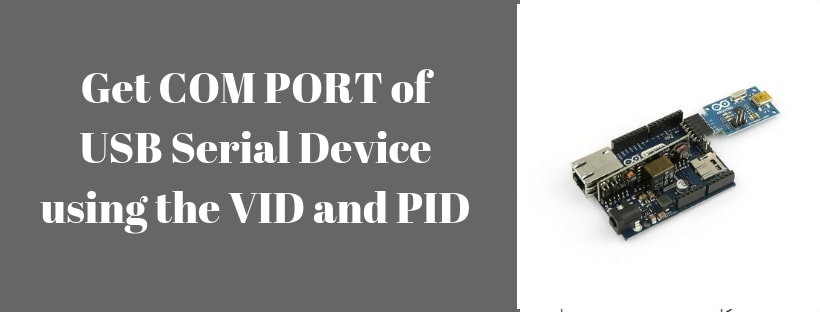 Get COM PORT of USB Serial Device using the VID and PID on Windows ...