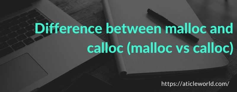 Difference between malloc and calloc (malloc vs calloc)