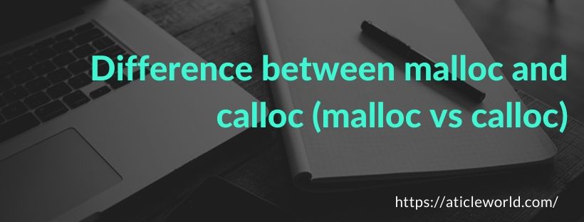 Difference between malloc and calloc (malloc vs calloc)
