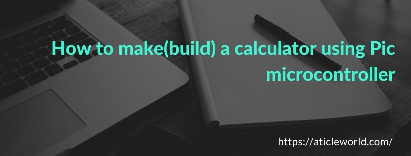 How to make(build) a calculator using Pic microcontroller