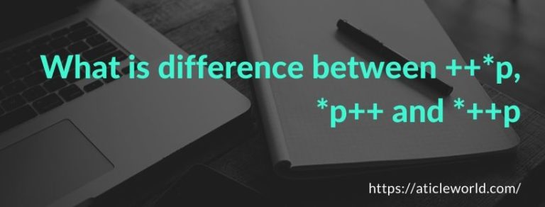 Difference between ++*p, *p++ and *++p - Aticleworld
