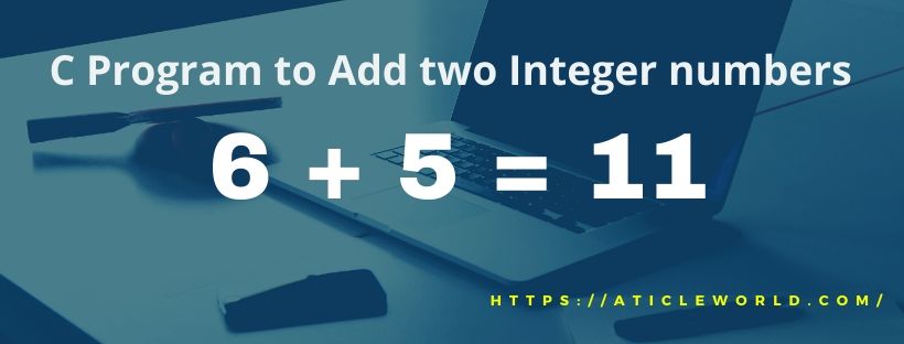 C Program to Add two Integer numbers - Aticleworld